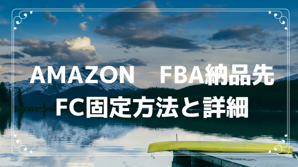 Amazon　FBA納品先FC固定方法と詳細