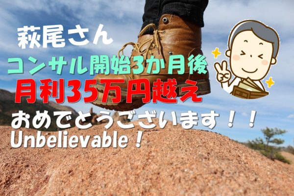 萩尾さん、コンサル開始後3か月で月利35万円以上越え、おめでとうございます！！