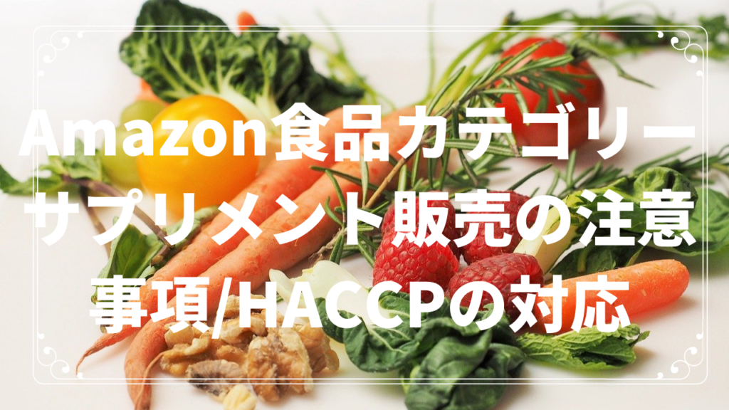 Amazon食品カテゴリーサプリメント販売の注意事項/HACCPの対応
