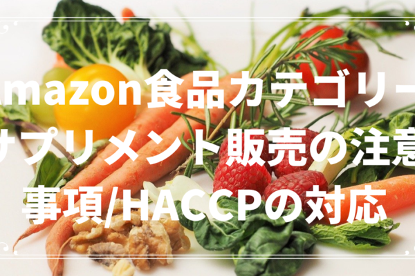 Amazon食品カテゴリーサプリメント販売の注意事項/HACCPの対応